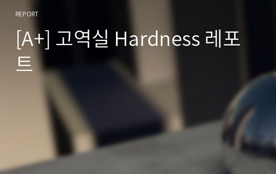 [A+] 고역실 Hardness 레포트