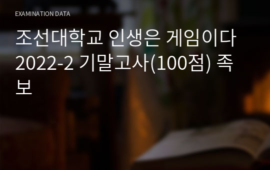 조선대학교 인생은 게임이다 2022-2학기 기말고사(100점) 족보