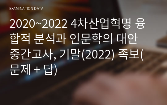 2020~2022 4차산업혁명 융합적 분석과 인문학의 대안 중간고사, 기말(2022) 족보(문제 + 답)