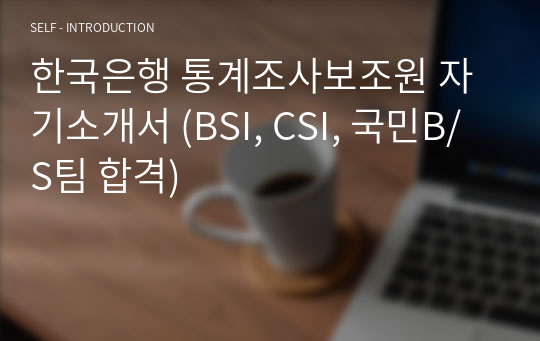 한국은행 통계조사보조원 자기소개서 (BSI, CSI, 국민B/S팀 합격)