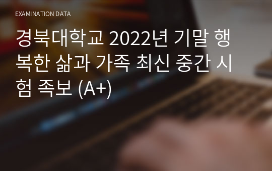 경북대학교 2022년 기말 행복한 삶과 가족 최신 중간 시험 족보 (A+)