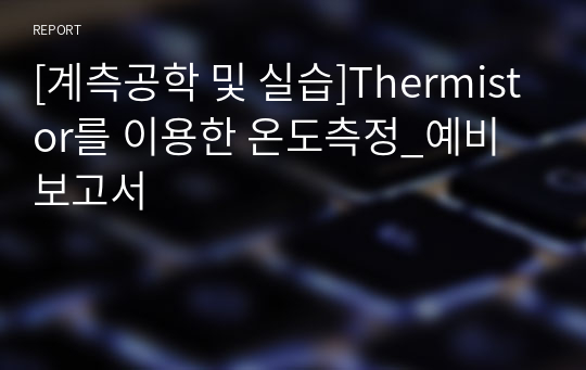 [계측공학 및 실습]Thermistor를 이용한 온도측정_예비보고서