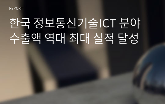 한국 정보통신기술ICT 분야 수출액 역대 최대 실적 달성