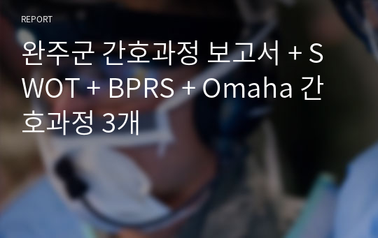 완주군 간호과정 보고서 + SWOT + BPRS + Omaha 간호과정 3개