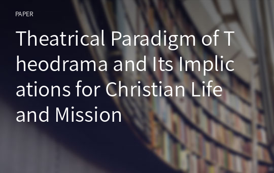 Theatrical Paradigm of Theodrama and Its Implications for Christian Life and Mission