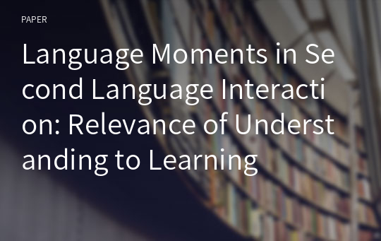 Language Moments in Second Language Interaction: Relevance of Understanding to Learning