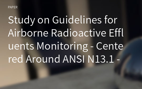 Study on Guidelines for Airborne Radioactive Effluents Monitoring - Centered Around ANSI N13.1 -