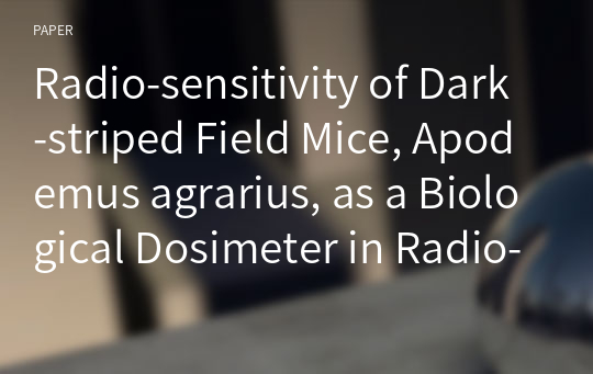 Radio-sensitivity of Dark-striped Field Mice, Apodemus agrarius, as a Biological Dosimeter in Radio-ecological Monitoring System