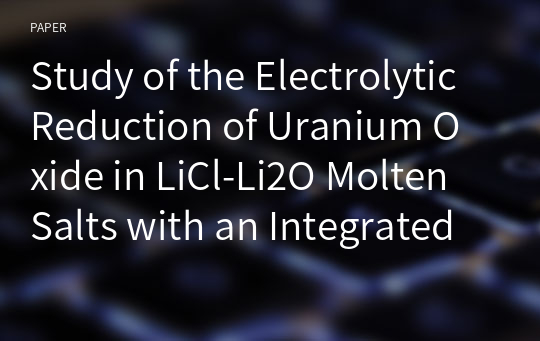 Study of the Electrolytic Reduction of Uranium Oxide in LiCl-Li2O Molten Salts with an Integrated Cathode Assembly