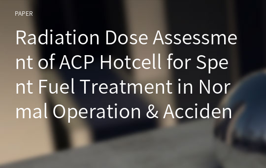 Radiation Dose Assessment of ACP Hotcell for Spent Fuel Treatment in Normal Operation &amp; Accident Case
