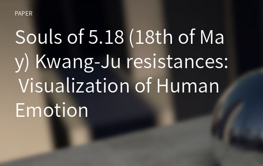 Souls of 5.18 (18th of May) Kwang-Ju resistances: Visualization of Human Emotion