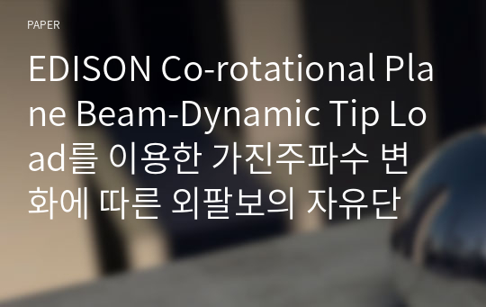 EDISON Co-rotational Plane Beam-Dynamic Tip Load를 이용한 가진주파수 변화에 따른 외팔보의 자유단 진동 연구