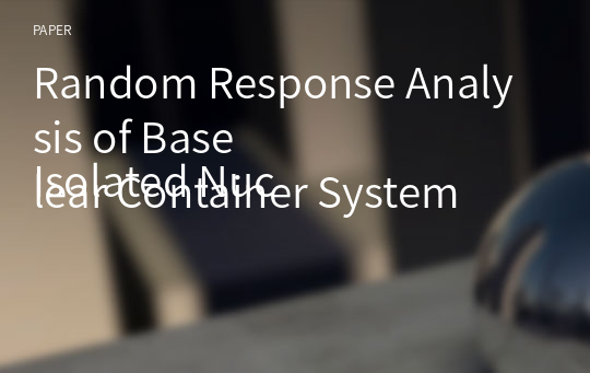 Random Response Analysis of Base
Isolated Nuclear Container System