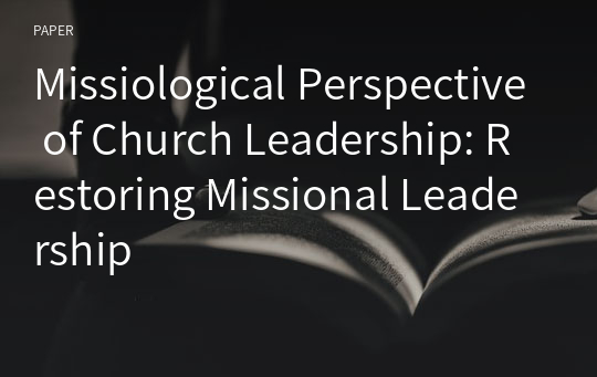 Missiological Perspective of Church Leadership: Restoring Missional Leadership