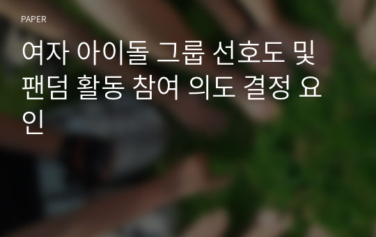 여자 아이돌 그룹 선호도 및 팬덤 활동 참여 의도 결정 요인