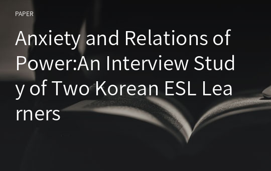 Anxiety and Relations of Power:An Interview Study of Two Korean ESL Learners