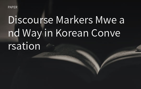 Discourse Markers Mwe and Way in Korean Conversation
