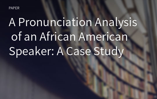 A Pronunciation Analysis of an African American Speaker: A Case Study