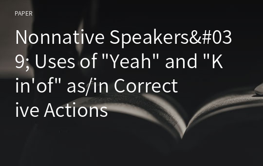 Nonnative Speakers&#039; Uses of &quot;Yeah&quot; and &quot;Kin&#039;of&quot; as/in Corrective Actions