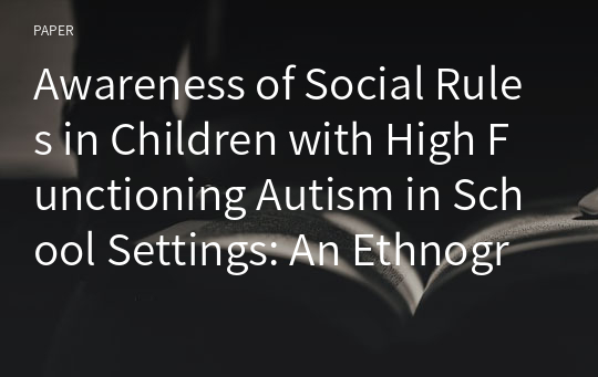 Awareness of Social Rules in Children with High Functioning Autism in School Settings: An Ethnographic Analysis