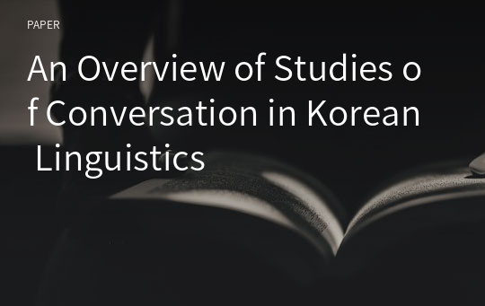 An Overview of Studies of Conversation in Korean Linguistics