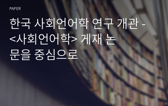 한국 사회언어학 연구 개관 -&amp;lt;사회언어학&amp;gt; 게재 논문을 중심으로