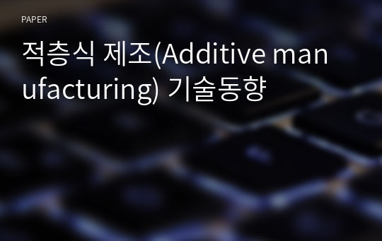 적층식 제조(Additive manufacturing) 기술동향