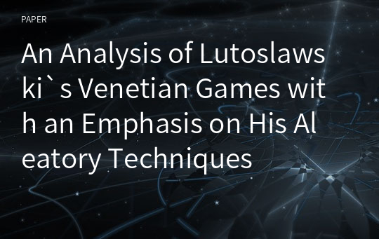 An Analysis of Lutoslawski`s Venetian Games with an Emphasis on His Aleatory Techniques
