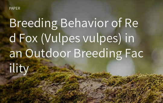Breeding Behavior of Red Fox (Vulpes vulpes) in an Outdoor Breeding Facility