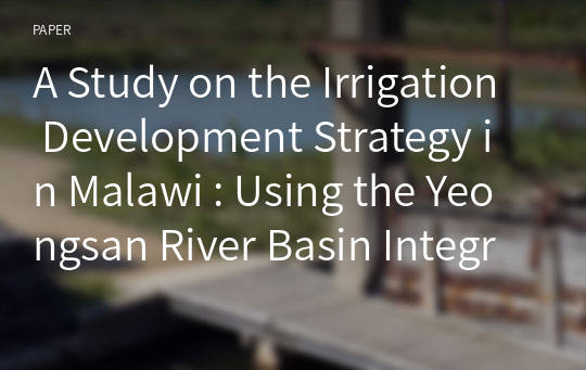 A Study on the Irrigation Development Strategy in Malawi : Using the Yeongsan River Basin Integrated Agriculture Project Experiences in South Korea