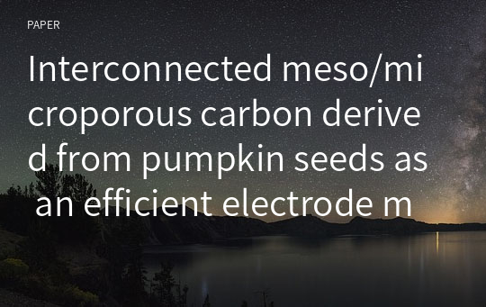Interconnected meso/microporous carbon derived from pumpkin seeds as an efficient electrode material for supercapacitors