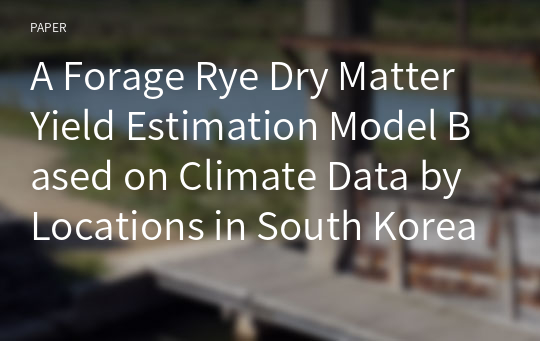 A Forage Rye Dry Matter Yield Estimation Model Based on Climate Data by Locations in South Korea Using General Linear Model