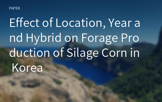 Effect of Location, Year and Hybrid on Forage Production of Silage Corn in Korea