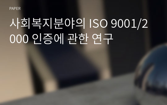 사회복지분야의 ISO 9001/2000 인증에 관한 연구