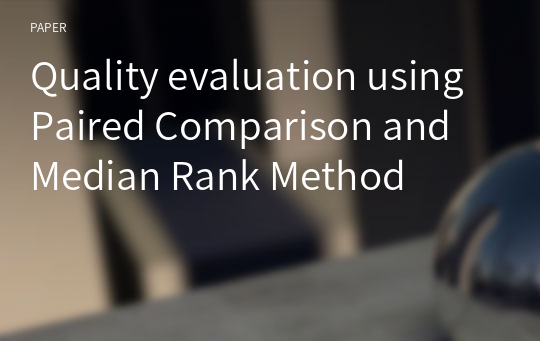 Quality evaluation using Paired Comparison and Median Rank Method