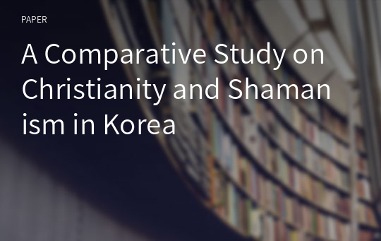 A Comparative Study on Christianity and Shamanism in Korea