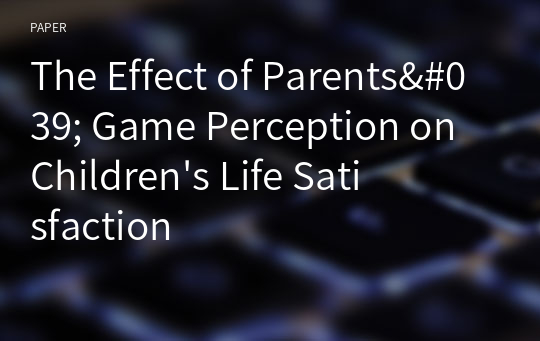 The Effect of Parents&#039; Game Perception on Children&#039;s Life Satisfaction