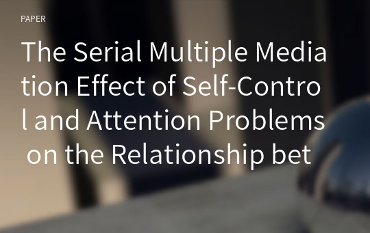 The Serial Multiple Mediation Effect of Self-Control and Attention Problems on the Relationship between Mother&#039;s Weekday Media Play and Children&#039;s Play Interactions
