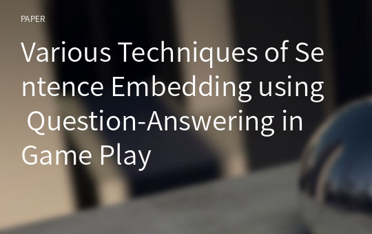 Various Techniques of Sentence Embedding using Question-Answering in Game Play