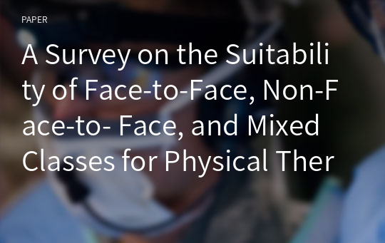A Survey on the Suitability of Face-to-Face, Non-Face-to- Face, and Mixed Classes for Physical Therapy Courses