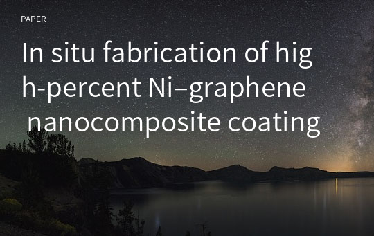 In situ fabrication of high‑percent Ni–graphene nanocomposite coating