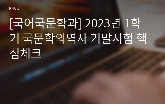 [국어국문학과] 2023년 1학기 국문학의역사 기말시험 핵심체크