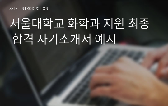 서울대학교 화학과 지원 최종 합격 자기소개서 예시