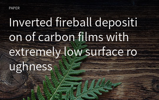 Inverted fireball deposition of carbon films with extremely low surface roughness
