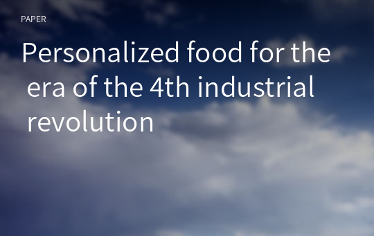Personalized food for the era of the 4th industrial revolution