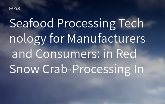Seafood Processing Technology for Manufacturers and Consumers: in Red Snow Crab-Processing Industry