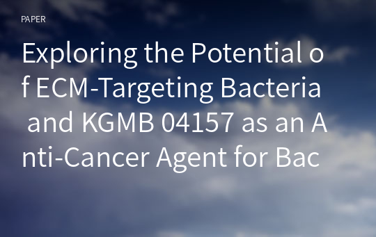 Exploring the Potential of ECM-Targeting Bacteria and KGMB 04157 as an Anti-Cancer Agent for Bacteria-Mediated Cancer Therapy