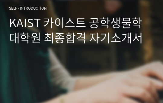 KAIST 카이스트 공학생물학대학원 최종합격 자기소개서 (생명과학)