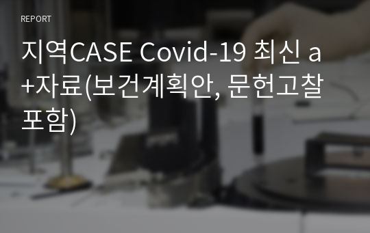 지역CASE Covid-19 최신 a+자료(보건계획안, 문헌고찰포함)