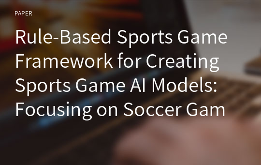 Rule-Based Sports Game Framework for Creating Sports Game AI Models: Focusing on Soccer Games